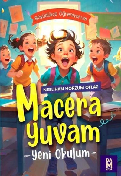 Macera Yuvam - Yeni Okulum - Büyüdükçe Öğreniyorum Neslihan Horzum Ofl