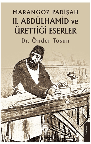 Marangoz Padişah II. Abdülhamid ve Ürettiği Eserler Önder Tosun