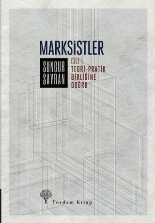 Marksistler 1 - Teori-Pratik Birliğine Doğru Sungur Savran