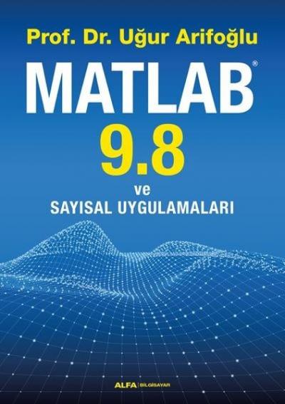 Matlab 9.8 ve Sayısal Uygulamaları Uğur Arifoğlu