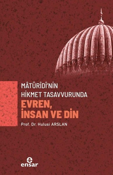 Matüridi'nin Hikmet Tasavvurunda Evren İnsan ve Din Hulusi Arslan