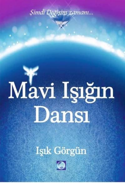 Mavi Işığın Dansı - Şimdi Değişim Zamanı Işık Görgün