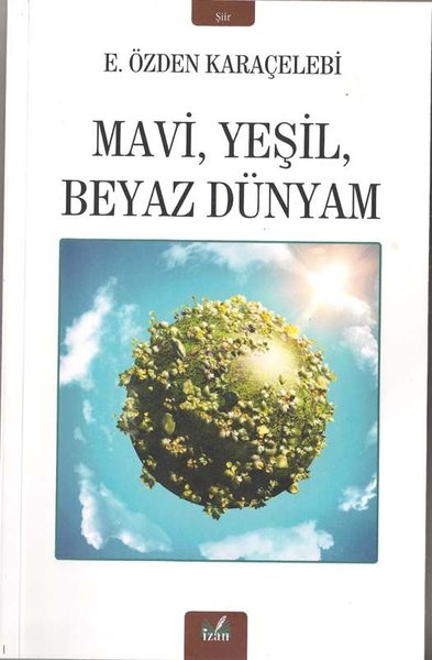 Mavi, Yeşil, Beyaz Dünyam E.Özden Karaçelebi