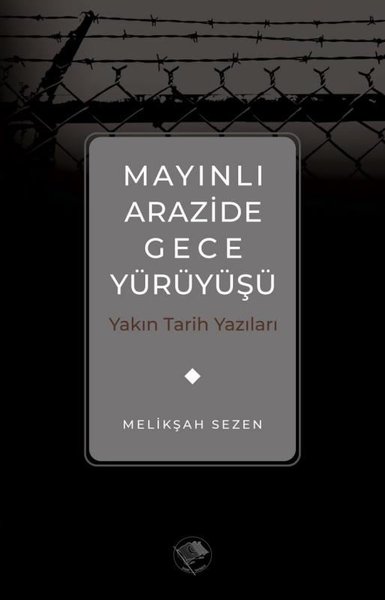 Mayınlı Arazide Gece Yürüyüşü - Yakın Tarih Yazıları Melikşah Sezen