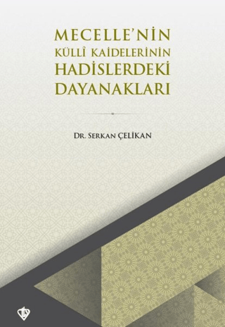 Mecelle'nin Külli Kaidelerinin Hadislerdeki Dayanakları Serkan Çelikan