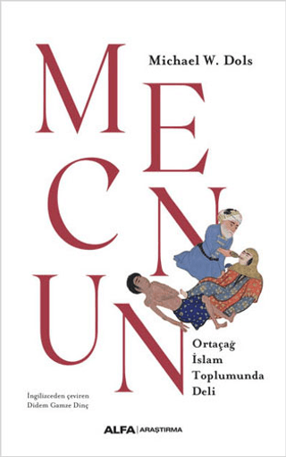 Mecnun - Ortaçağ İslam Toplumunda Deli Michael W. Dols