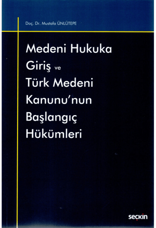 Medeni Hukuka Giriş ve Türk Medeni Kanunu'nun Başlangıç Hükümleri Must