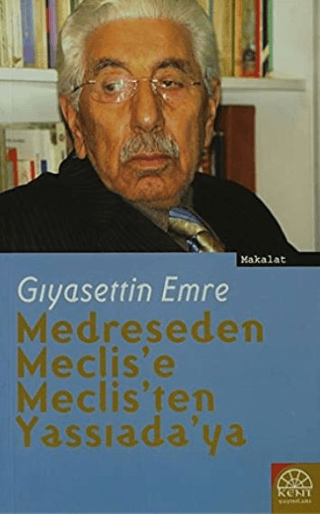 Medreseden Meclis\'e Meclis\'ten Yassıada\'ya Gıyasettin Emre