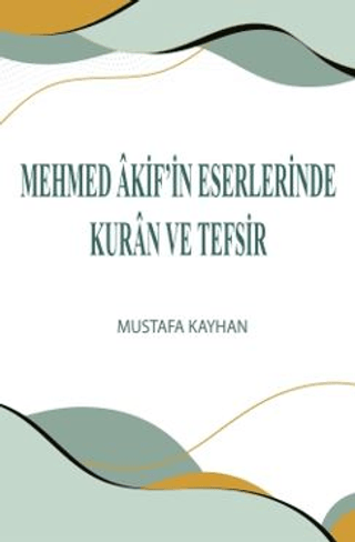 Mehmed Akif'in Eserlerinde Kuran ve Tefsir Mustafa Kayhan