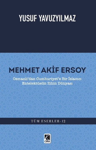 Mehmet Akif Ersoy: Osmanlı'dan Cumhuriyet'e Bir İslamcı Entelektüelin 