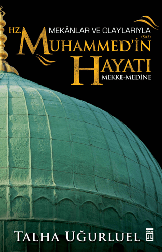 Mekanlar ve Olaylarıyla Hz. Muhammed'in Hayatı Talha Uğurluel