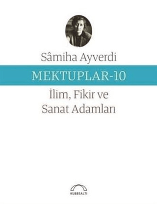 Mektuplar 10 - İlim Fikir ve Sanat Adamları Samiha Ayverdi