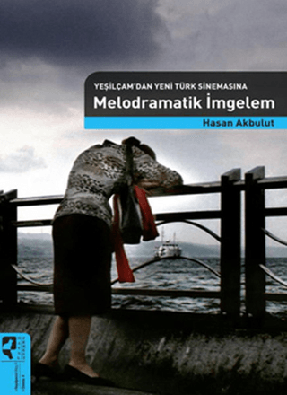 Yeşilçamdan Yeni Türk Sinemasına Melodramatik İmgeler Hasan Akbulut