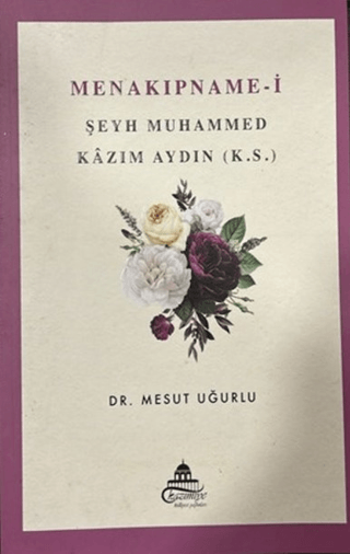 Menakıpname-i Şeyh Muhammed Kazım Aydın (k.s.) Mesut Uğurlu