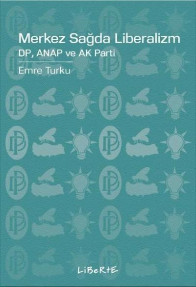 Merkez Sağda Liberalizm: DP, Anap ve Ak Parti Emre Turku