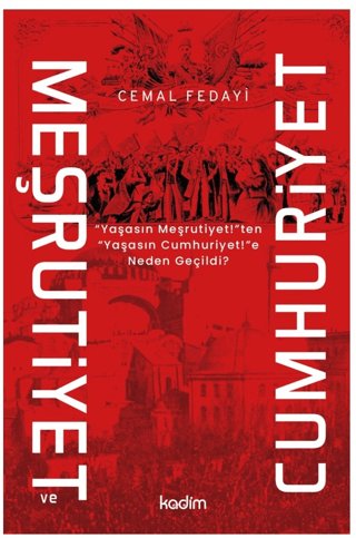 Meşrutiyet ve Cumhuriyet - Yaşasın Meşritiyet!ten Yaşasın Cumhuriyet!e