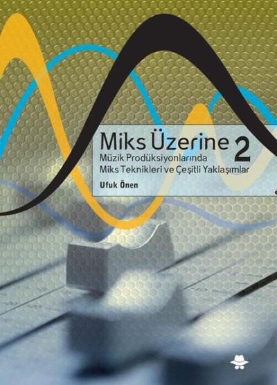 Miks Üzerine 2 - Müzik Prodüksiyonlarında Miks Teknikleri Çeşitli Yakl