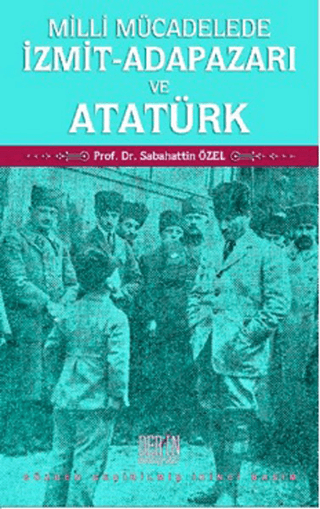 Milli Mücadelede İzmit-Adapazarı ve Atatürk Sabahattin Özel