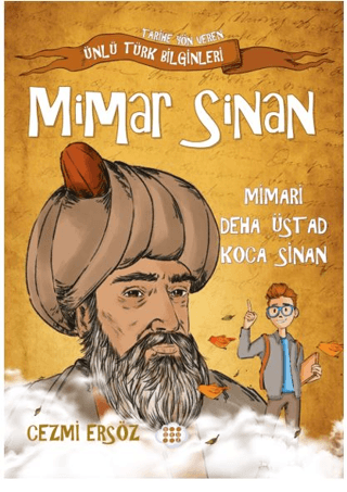 Mimar Sinan: Mimari Deha Üstad Koca Sinan - Tarihe Yön Veren Ünlü Türk