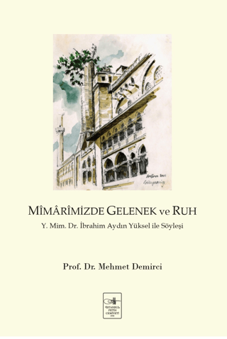 Mimarimizde Gelenek ve Ruh: Y. Mim. Dr. İbrahim Aydın Yüksel İle Söyle