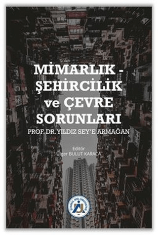 Mimarlık - Şehircilik ve Çevre Sorunları Prof. Dr. Yıldız Sey'e Armağa