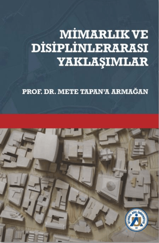 Mimarlık ve Disiplinlerarası Yaklaşımlar - Prof. Dr. Mete Tapan' Armağ