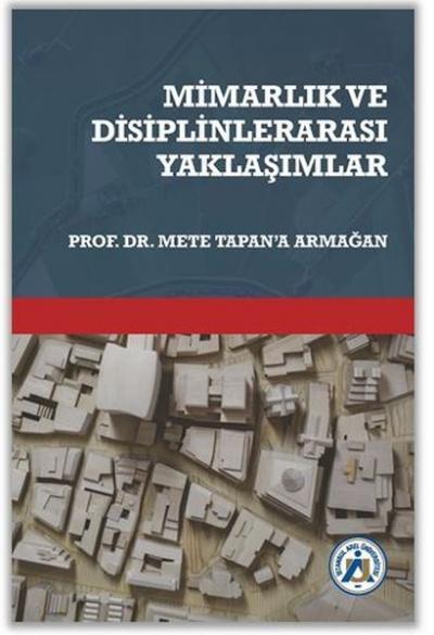 Mimarlık ve Disiplinlerarası Yaklaşımlar - Prof. Dr. Mete Tapan' Armağ