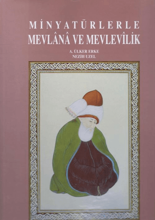 Minyatürlerle Mevlana ve Mevlevilik (Ciltli) A. Ülker Erke