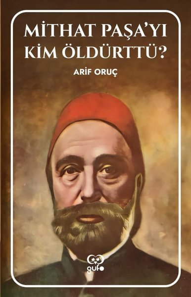 Mithat Paşa'yı Kim Öldürttü? Arif Oruç