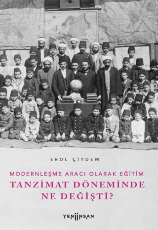 Tanzimat Döneminde Ne Değişti? Modernleşme Aracı Olarak Eğitim Erol Çi