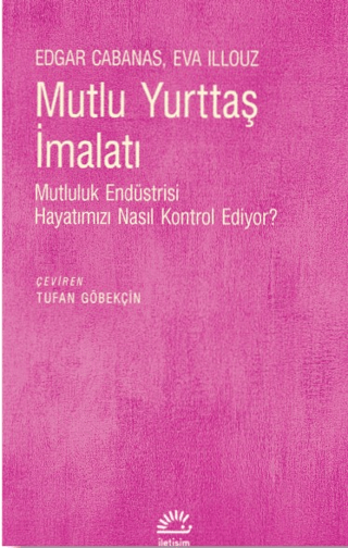 Mutlu Yurttaş İmalatı - Mutluluk Endüstrisi Hayatımızı Nasıl Kontrol E