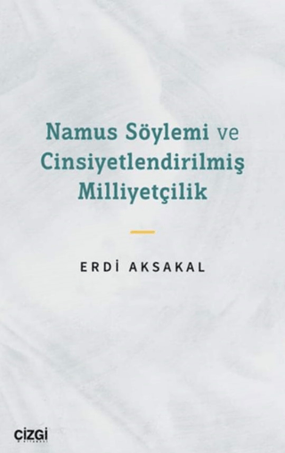 Namus Söylemi ve Cinsiyetlendirilmiş Milliyetçilik Erdi Aksakal