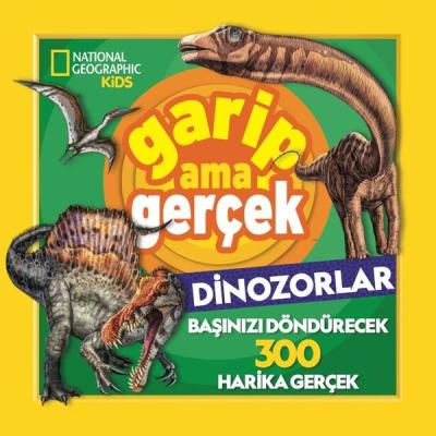 National Geographic Kids - Garip Ama Gerçek - Dinozorlar Chad Tomlinso