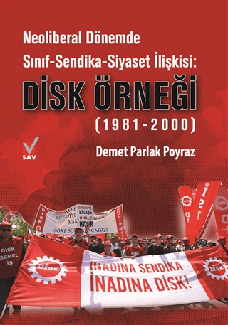 Neoliberal Dönemde Sınıf-Sendika-Siyaset İlişkisi: DİSK Örneği (1981-2