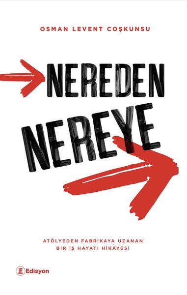 Nereden Nereye - Atölyeden Fabrikaya Uzanan Bir İş Hayatı Hikayesi Osm