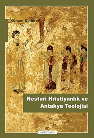 Nesturi Hristiyanlık ve Antakya Teolojisi Kürşad Demirci