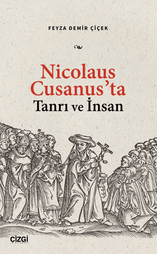 Nicolaus Cusanus’ta Tanrı ve İnsan Feyza Demir Çiçek