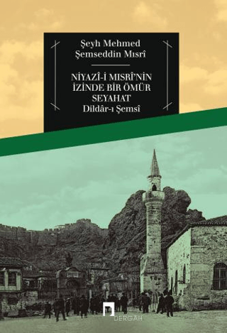 Niyazi Mısri'nin İzinde Bir Ömür Seyahat Şeyh Mehmed Şemseddin Mısri