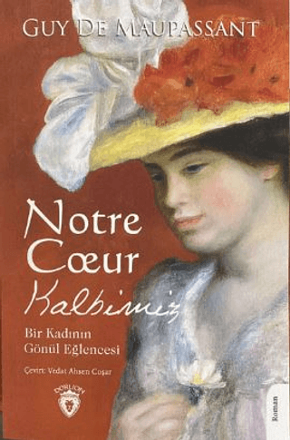 Notre Coeur Kalbimiz - Bir Kadının Gönül Eğlencesi Guy de Maupassant