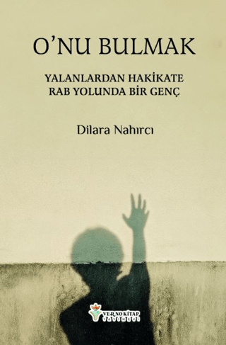 O'nu Bulmak - Yalanlardan Hakikate Rab Yolunda Bir Genç Dilara Nahirci