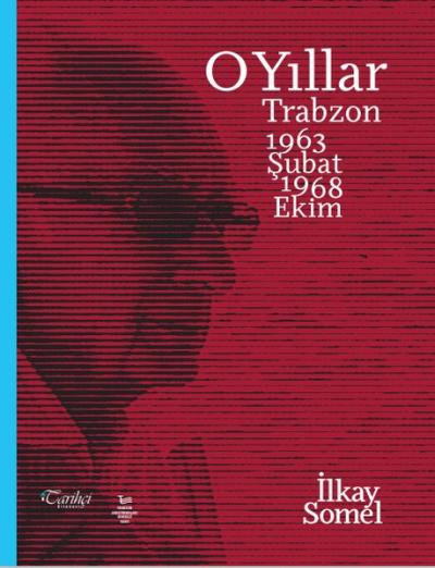 O Yıllar: Trabzon 1963 Şubat-1968 Ekim İlkay Somel