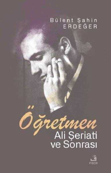 Öğretmen - Ali Şeriati ve Sonrası Bülent Şahin Erdeğer