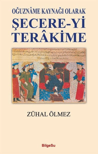 Oğuzname Kaynağı Olarak Şecere-Yi Terakime Zühal Ölmez