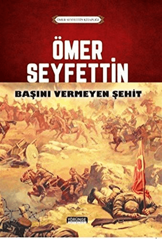 Ömer Seyfettin - Başını Vermeyen Şehit Ömer Seyfettin