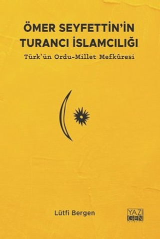 Ömer Seyfettin'in Turancı İslamcılığı: Türk'ün Ordu - Millet Mefkuresi