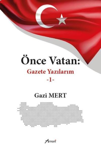 Önce Vatan: Gazete Yazılarım 1 Gazi Mert