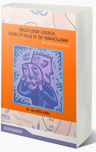 Örgütlerde Liderlik, Öznel İyi Oluş ve İşe Yabancılaşma Işıl Usta Kara