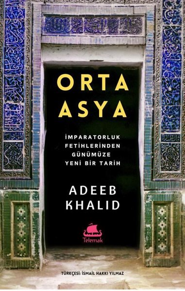 Orta Asya - İmparatorluk Fetihlerinden Günümüze Yeni Bir Tarih Adeeb K