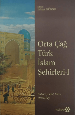 Orta Çağ Türk İslam Şehirleri 1 - BuharaCend Merv Herat Rey Kolektif