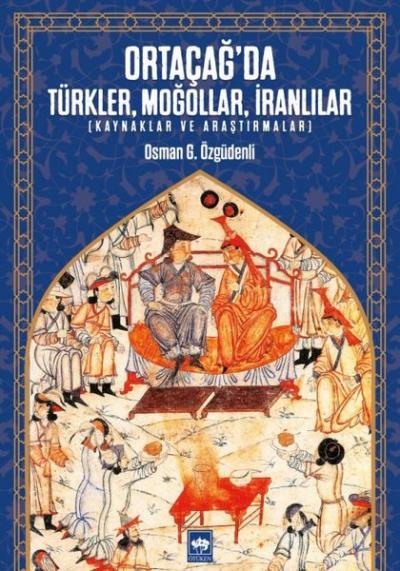 Ortaçağ'da Türkler, Moğollar, İranlılar Osman G. Özgüdenli